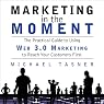 Marketing in the Moment: The Practical Guide to Using Web 3.0 Marketing to Reach Your Customers First