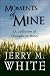 Moments of Mine: A Collection of Thoughts in Poem