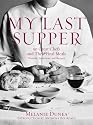 My Last Supper: 50 Great Chefs and Their Final Meals / Portraits, Interviews, and Recipes