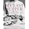 My Last Supper: 50 Great Chefs and Their Final Meals / Portraits, Interviews, and Recipes