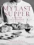 My Last Supper: 50 Great Chefs and Their Final Meals / Portraits, Interviews, and Recipes