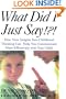 What Did I Just Say!?! How New Insights into Childhood Communication Can Help You Communicate More Effectively with Your Child