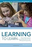Learning to learn : how to help children get the best start on their lifelong learning journey