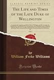 The Life and Times of the Late Duke of Wellington, Vol. 2 (Classic Reprint)