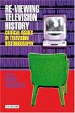  : Re-viewing Television History: Critical Issues in Television Historiography