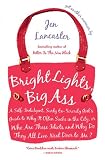 Bright Lights, Big Ass: A Self-Indulgent, Surly, Ex-Sorority Girl's Guide to Why it Often Sucks in theCity, or Who are These Idiots and Why Do They All Live Next Door to Me?