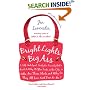 Bright Lights, Big Ass: A Self-Indulgent, Surly, Ex-Sorority Girl's Guide to Why it Often Sucks in the City, or Who are These Idiots and Why Do They All Live Next Door to Me?