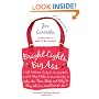 Bright Lights, Big Ass: A Self-Indulgent, Surly, Ex-Sorority Girl's Guide to Why it Often Sucks in the City, or Who are These Idiots and Why Do They All Live Next Door to Me?