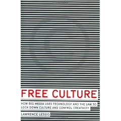Free Culture: How Big Media Uses Technology and the Law to Lock Down Culture and Control Creativity