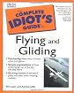 Complete Idiot's Guide to Flying and Gliding