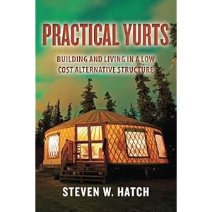 Practical Yurts: Building and Living in a Low Cost Alternative Structure
