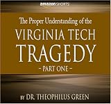 The Proper Understanding of the Virginia Tech Tragedy Part One:One University's Connection to Two College Alumni, Seung-hui Cho and Michael Vick, Who Together ... Month, than Anyone in History of the Nation