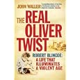 The Real Oliver Twist: Robert Blincoe: A life that Illuminates a Violent Age