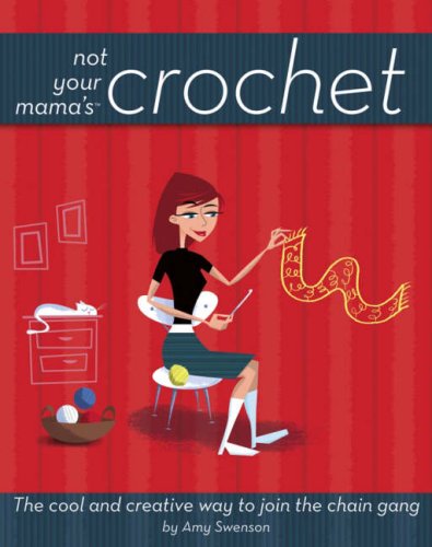 Not Your Mama's Crochet: The Cool and Creative Way to Join the Chain Gang [Bargain Price] [Paperback]