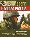 Modern Combat Pistols: The Development of Semi-automatic Pistols for Military and Police Service Since 1945