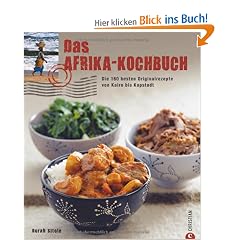 Das Afrika-Kochbuch: Die 160 besten Originalrezepte von Kairo bis Kapstadt