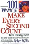101 Ways to Make Every Second Count: Time Management Tips and Techniques for More Success with Less Stress