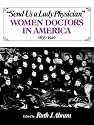 Send Us a Lady Physician: Women Doctors in America, 1835-1920