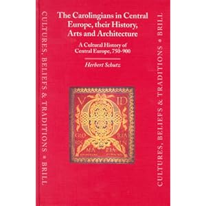 The Carolingians in Central Europe, Their History, Arts, and Architecture - Herbert Schutz