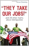 They Take Our Jobs!: And 20 Other Myths about Immigration