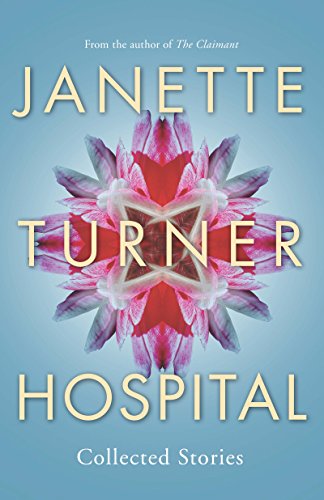 Janette Turner Hospital Collected Stories
