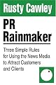 PR Rainmaker: Three Simple Rules for Using the News Media to Attract Customers and Clients