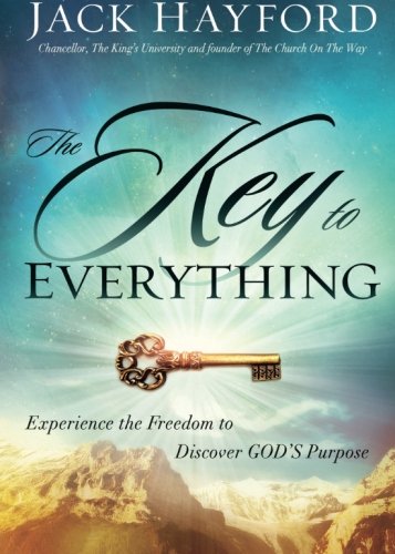 The Key to Everything: Experience the Freedom to Discover God's Purpose, by Jack W Hayford