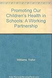 Promoting our children's health in schools : a working partnership
