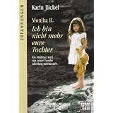 Monika B. Ich bin nicht mehr eure Tochter: Ein M�dchen wird von seiner Familie jahrelang misshandeltvon "Karin J�ckel"