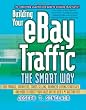 Building Your eBay Traffic the Smart Way: Use Froogle, Datafeeds, Cross-Selling, Advanced Listing Strategies, and More to Boost Your Sales on the Web's #1 Auction Site