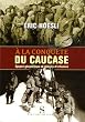 A la conqu�te du Caucase : Epop�e g�opolitique et guerres d'influence