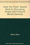 Have you tried-? : a handbook of activities and services for the profoundly retarded