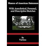 Homes of American Statesmen With Anecdotical, Personal, and Descriptive Sketches [Illustrated]