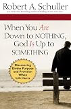 When You Are Down to Nothing, God Is Up to Something: Discovering Divine Purpose and Provision When Life Hurts
