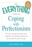 The Everything Guide to Coping with Perfectionism: Overcome Toxic Perfectionism, Learn to Embrace Your Mistakes, and Discover the Potential for Positive Change (Everything Series)