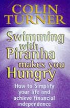 Swimming with Piranha Makes You Hungry: How to Simplify Your Life and Achieve Financial Independence