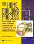 The Home Building Process: Everything You Need to Know to Work with Contractors and Subcontractors