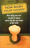 Now Wash Your Hands: More Than You Ever Wanted to Know About the Toilet