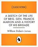 A Sketch of the life of Brig. Gen. Francis Marion and a history of his brigade