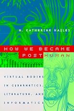 How We Became Posthuman: Virtual Bodies in Cybernetics, Literature, and Informatics