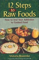 12 Steps to Raw Foods: How to End Your Addiction to Cooked Food