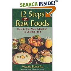 12 Steps to Raw Foods: How to End Your Addiction to Cooked Food