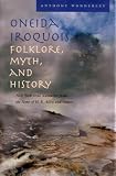 Oneida Iroquois Folklore, Myth, And History: New York Oral Narrative From The Notes Of H.E. Allen And Others (Iroquois and Their Neighbors)