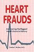 Heart Frauds: Uncovering the Biggest Health Scam in History