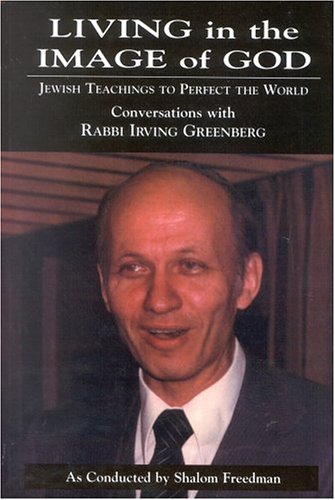 Living in the Image of God : Jewish Teachings to Perfect the World : Conversations with Rabbi Irving Greenberg