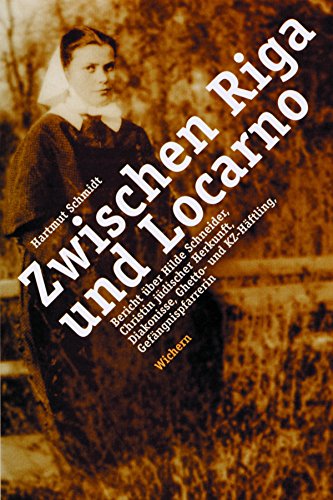 Zwischen Riga und Locarno: Bericht über Hilde Schneider. Christin jüdischer Herkunft, Diakonisse, Ghetto- und KZ-Häftling, Gefängnispfarrerin (German Edition)
