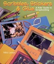 Scribbles, Stickers & Glue: A Kids' Guide to Scrapbooking