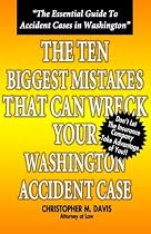 The Ten Biggest Mistakes that Can Wreck Your Washington Accident Case by Christopher Davis