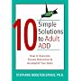 10 Simple Solutions to Adult ADD: How to Overcome Chronic Distraction and Accomplish Your Goals (10 Simple Solutions)