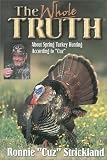 The Whole Truth About Turkey Hunting: About Spring Turkey Hunting According to Cuz